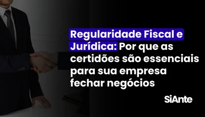 Regularidade Fiscal e Jurídica: Por que as certidões são essenciais para sua empresa fechar negócios